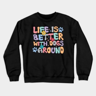 Life is Better with Dogs around special design for dogs and life lovers Crewneck Sweatshirt